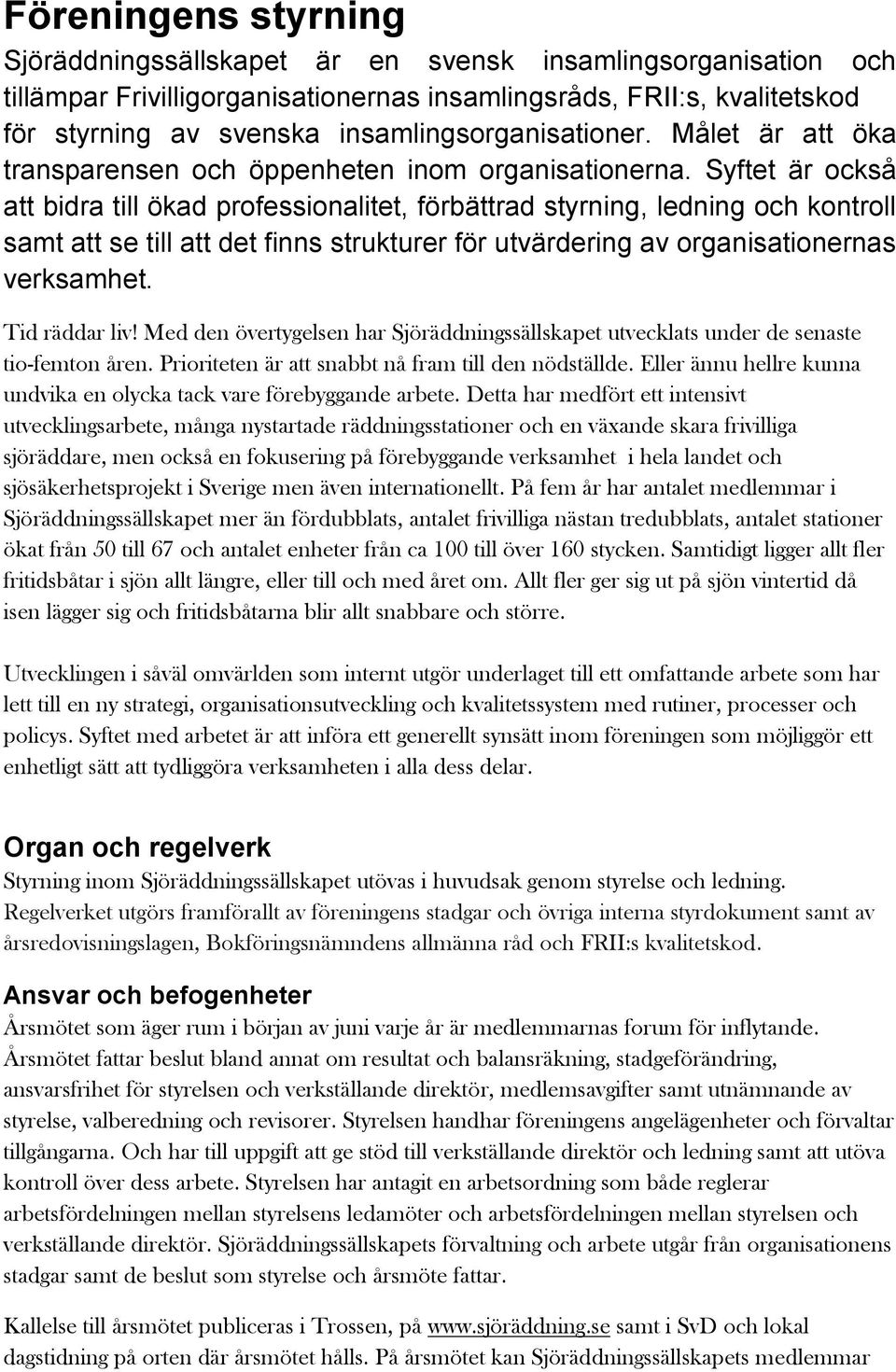 Syftet är också att bidra till ökad professionalitet, förbättrad styrning, ledning och kontroll samt att se till att det finns strukturer för utvärdering av organisationernas verksamhet.