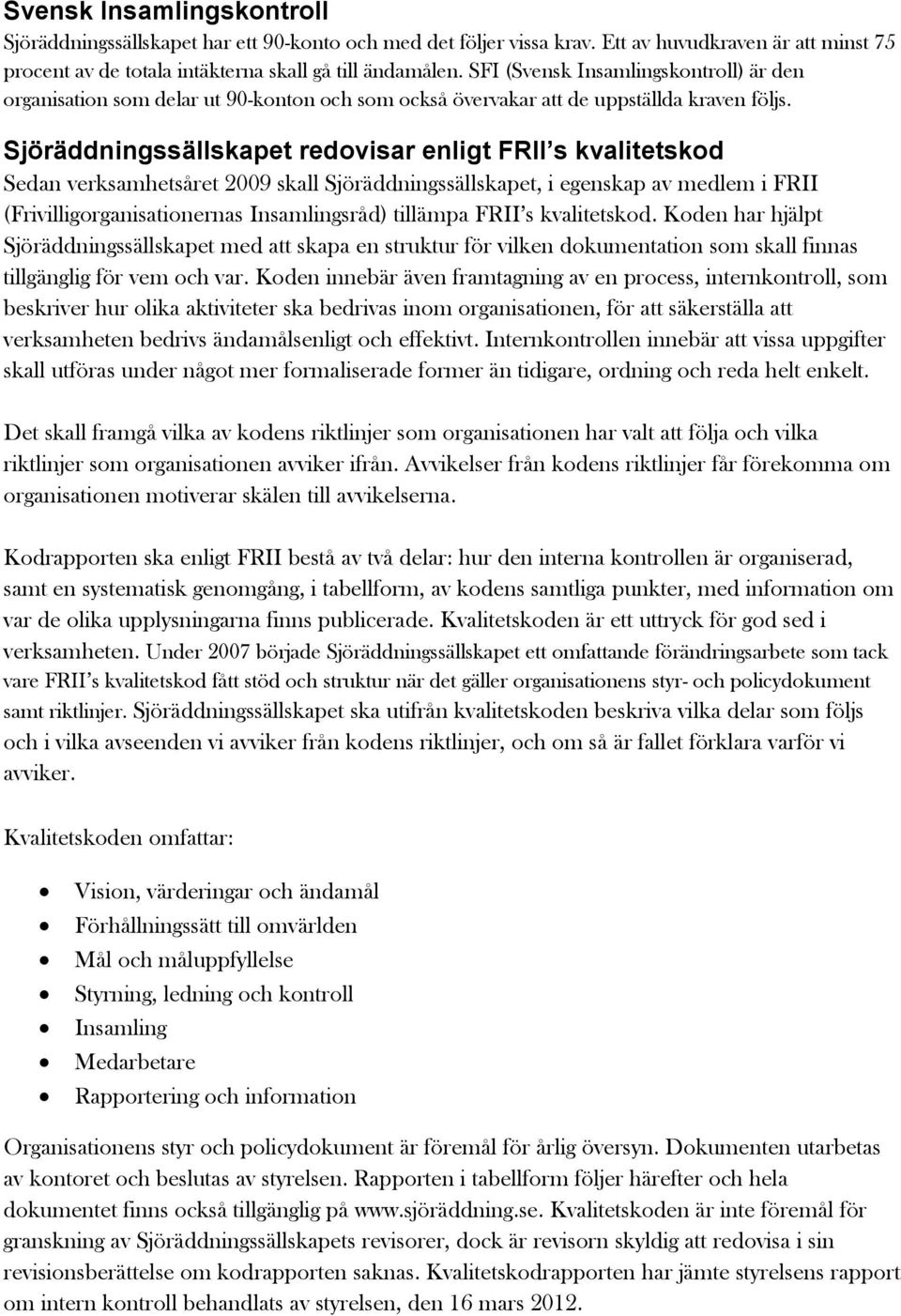 Sjöräddningssällskapet redovisar enligt FRII s kvalitetskod Sedan verksamhetsåret 2009 skall Sjöräddningssällskapet, i egenskap av medlem i FRII (Frivilligorganisationernas Insamlingsråd) tillämpa