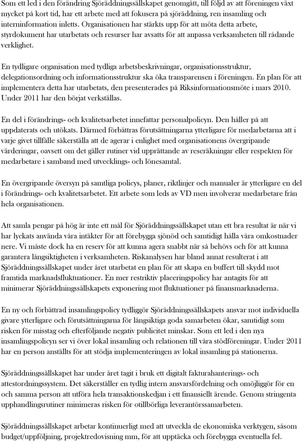 En tydligare organisation med tydliga arbetsbeskrivningar, organisationsstruktur, delegationsordning och informationsstruktur ska öka transparensen i föreningen.