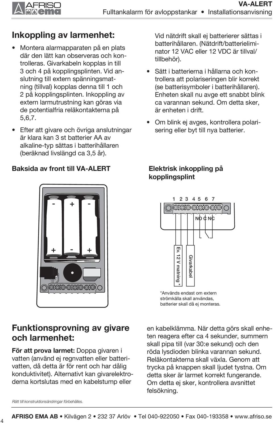 Efter att givare och övriga anslutningar är klara kan 3 st batterier AA av alkaline-typ sättas i batterihållaren (beräknad livslängd ca 3,5 år).