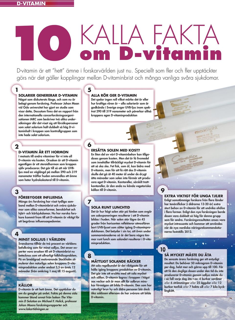 1 SOLARIeR GeNeReRAR D-VItAMIN Något som diskuterats länge, och som nu är belagt genom forskning. Professor Johan Moan vid Oslo universitet har gjort en studie som visar detta.