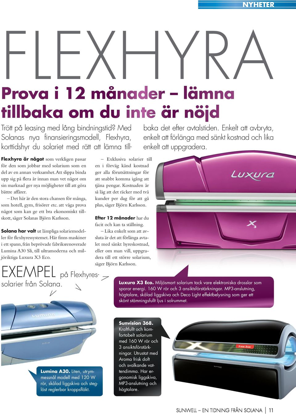 Att slippa binda upp sig på flera år innan man vet något om sin marknad ger nya möjligheter till att göra bättre affärer. Det här är den stora chansen för många, som hotell, gym, frisörer etc.