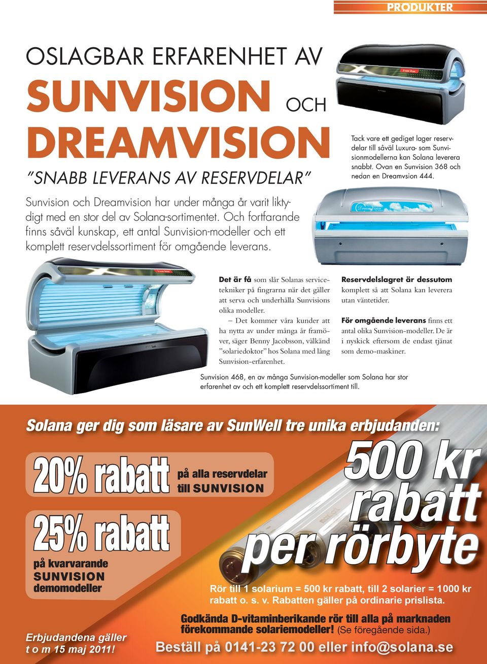 Tack vare ett gediget lager reservdelar till såväl Luxura- som Sunvisionmodellerna kan Solana leverera snabbt. Ovan en Sunvision 368 och nedan en Dreamvsion 444.