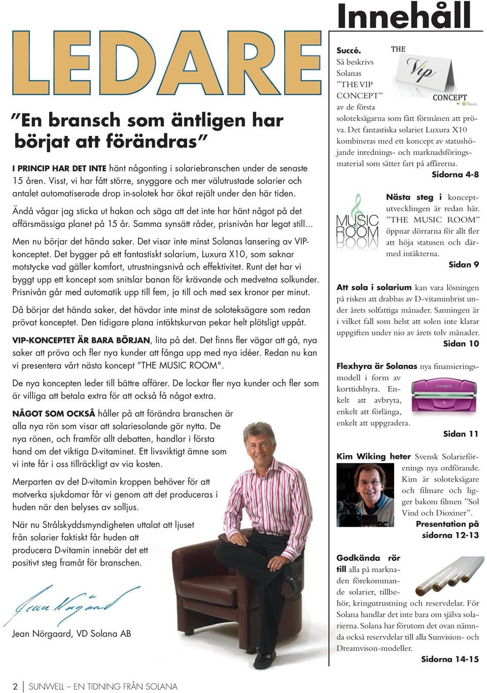 Ändå vågar jag sticka ut hakan och säga att det inte har hänt något på det affärsmässiga planet på 15 år. Samma synsätt råder, prisnivån har legat still... Men nu börjar det hända saker.