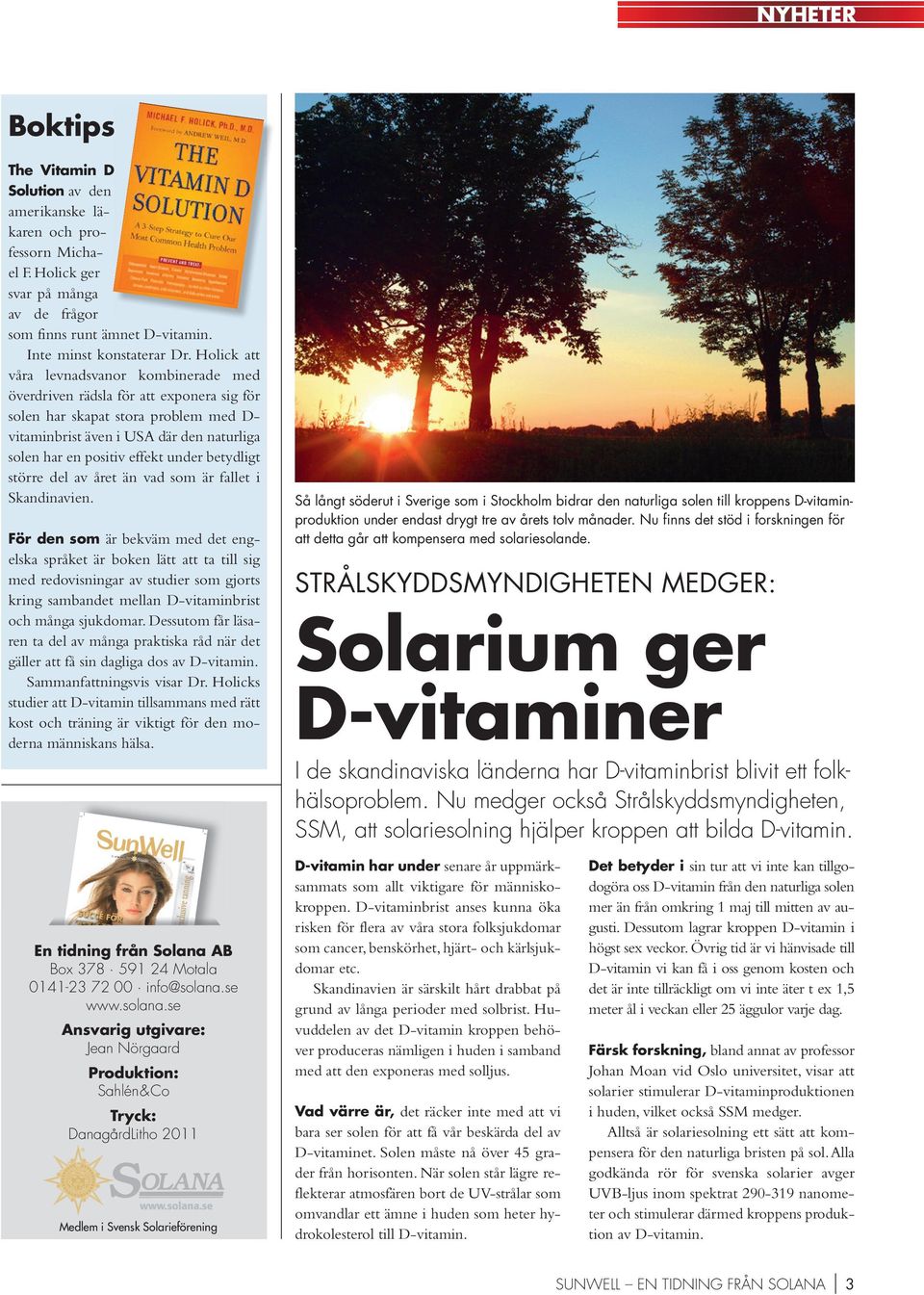 under betydligt större del av året än vad som är fallet i Skandinavien.