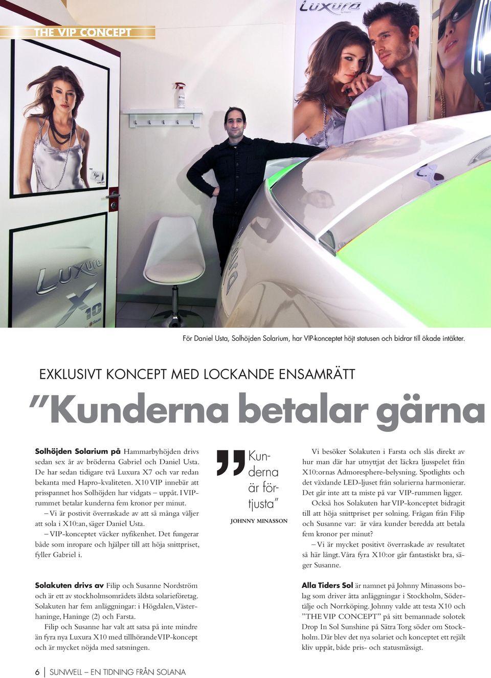 De har sedan tidigare två Luxura X7 och var redan bekanta med Hapro-kvaliteten. X10 VIP innebär att prisspannet hos Solhöjden har vidgats uppåt. I VIPrummet betalar kunderna fem kronor per minut.