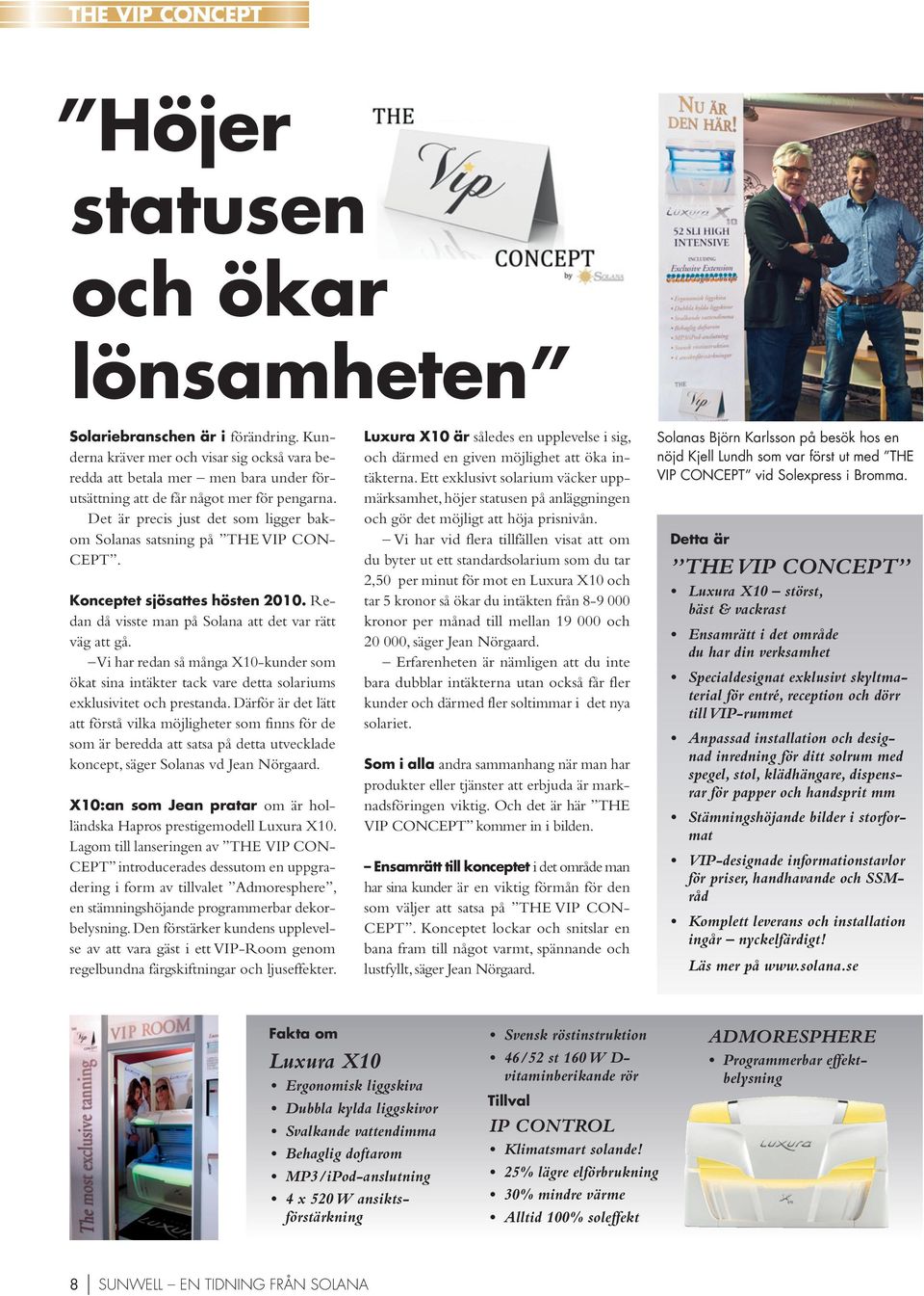 Det är precis just det som ligger bakom Solanas satsning på THE VIP CON- CEPT. Konceptet sjösattes hösten 2010. Redan då visste man på Solana att det var rätt väg att gå.