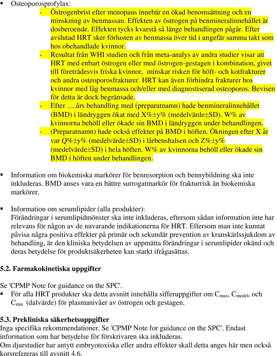 - Resultat från WHI studien och från meta-analys av andra studier visar att HRT med enbart östrogen eller med östrogen-gestagen i kombination, givet till företrädesvis friska kvinnor, minskar risken