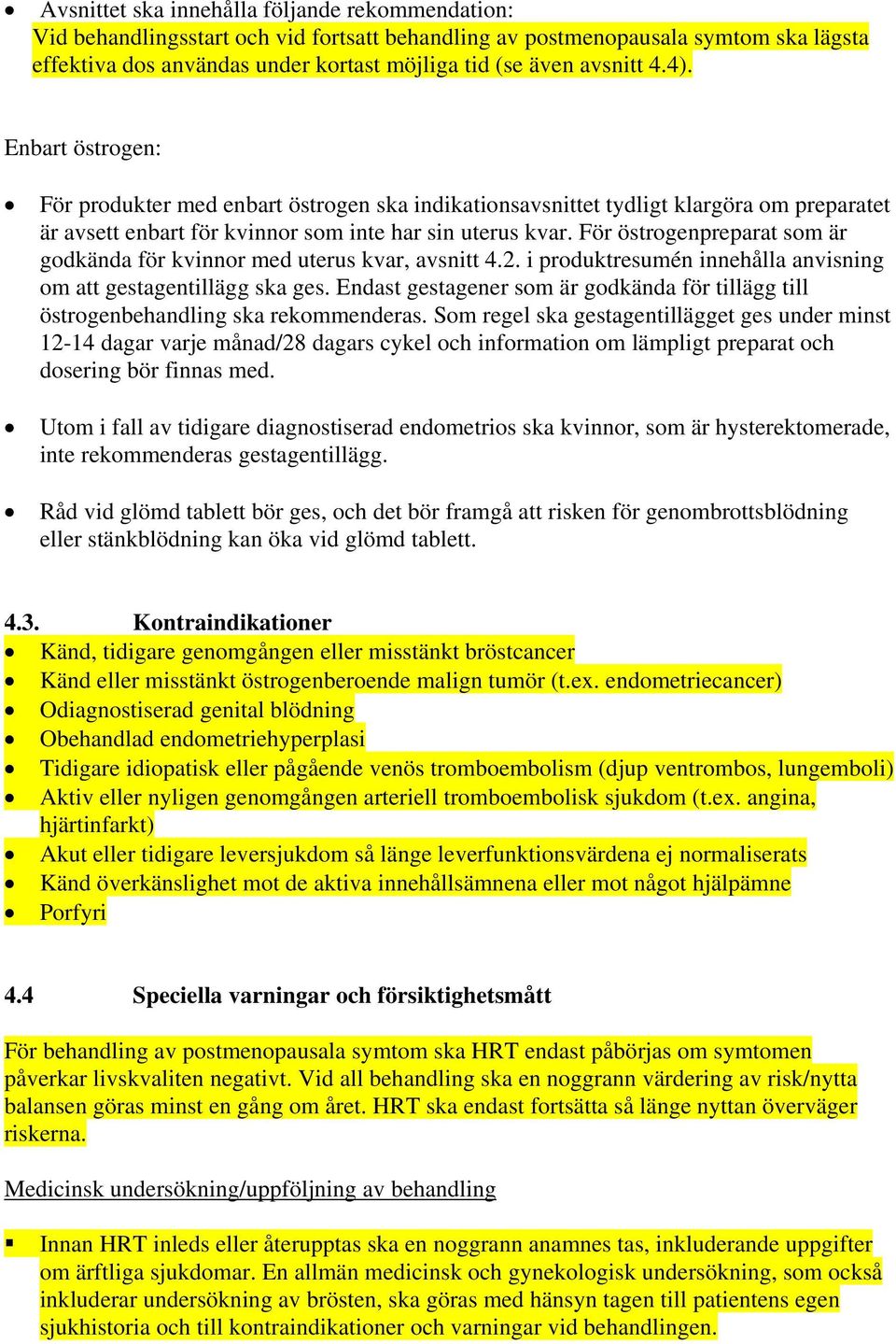 För östrogenpreparat som är godkända för kvinnor med uterus kvar, avsnitt 4.2. i produktresumén innehålla anvisning om att gestagentillägg ska ges.