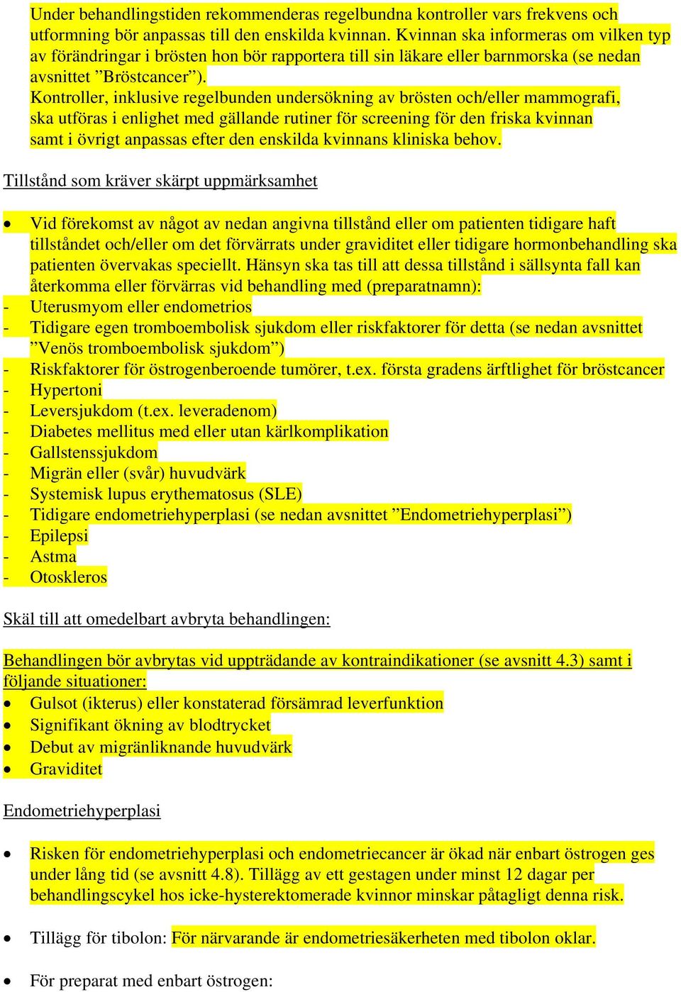 Kontroller, inklusive regelbunden undersökning av brösten och/eller mammografi, ska utföras i enlighet med gällande rutiner för screening för den friska kvinnan samt i övrigt anpassas efter den