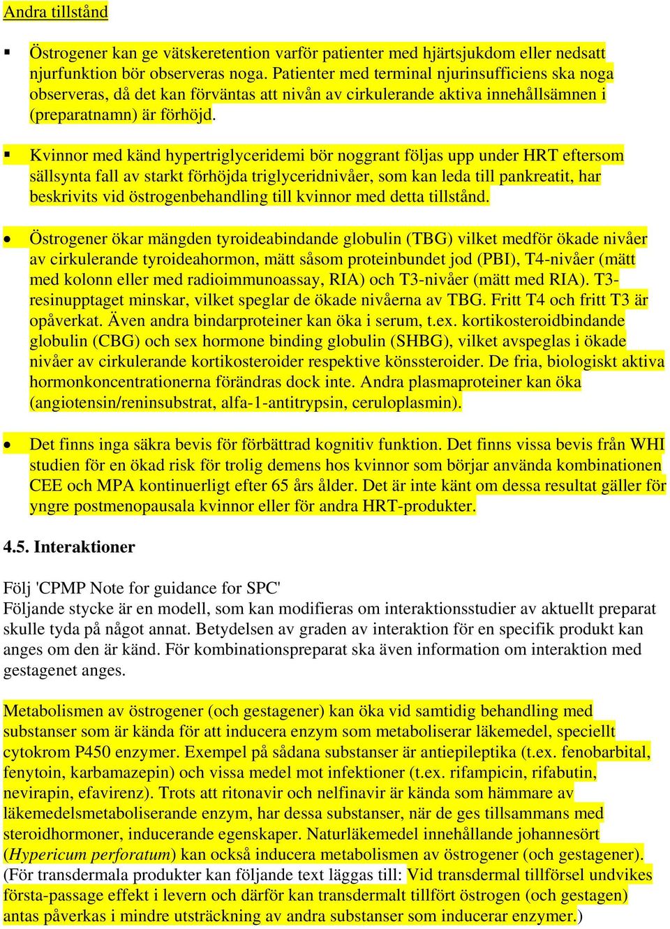 Kvinnor med känd hypertriglyceridemi bör noggrant följas upp under HRT eftersom sällsynta fall av starkt förhöjda triglyceridnivåer, som kan leda till pankreatit, har beskrivits vid