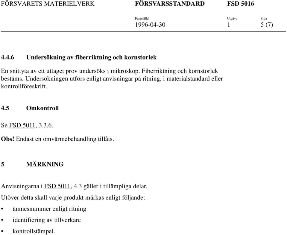 Undersökningen utförs enligt anvisningar på ritning, i materialstandard eller kontrollföreskrift. 4.5 Omkontroll Se FSD 5011, 3.3.6.