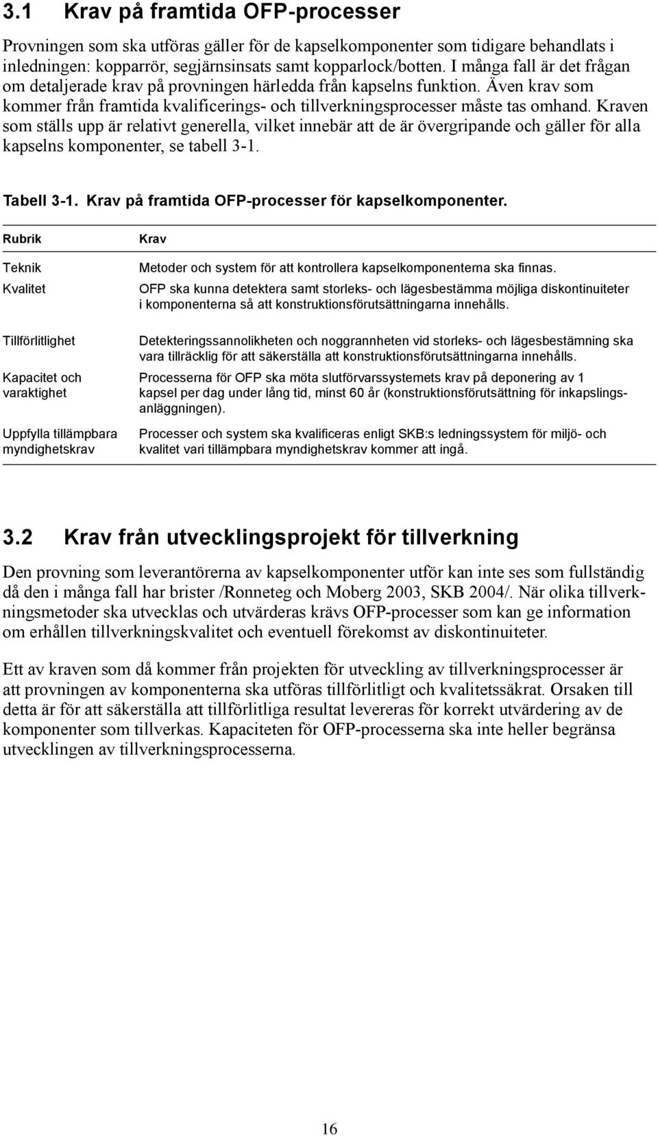 Kraven som ställs upp är relativt generella, vilket innebär att de är övergripande och gäller för alla kapselns komponenter, se tabell 3-1. Tabell 3-1.