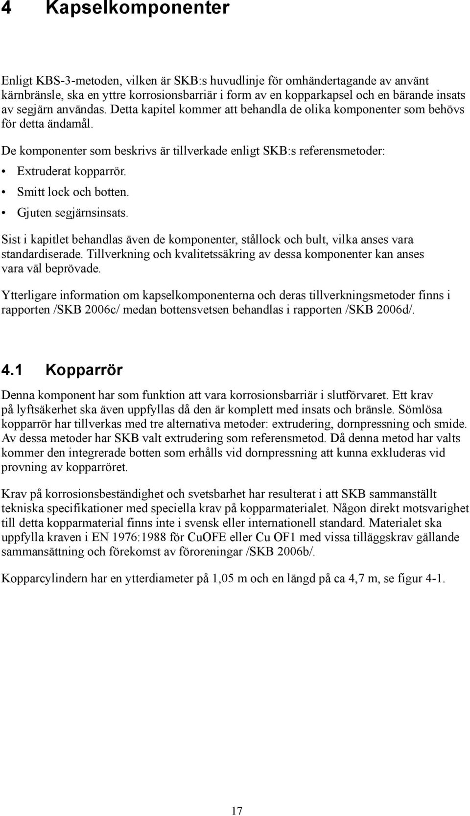 Smitt lock och botten. Gjuten segjärnsinsats. Sist i kapitlet behandlas även de komponenter, stållock och bult, vilka anses vara standardiserade.