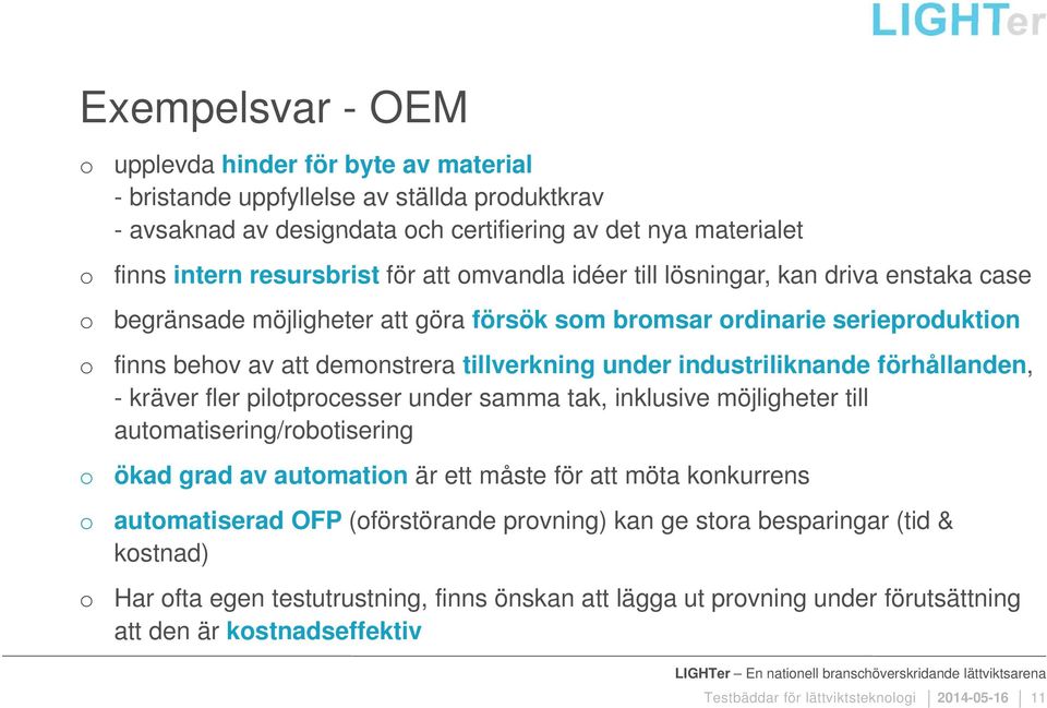 förhållanden, - kräver fler piltprcesser under samma tak, inklusive möjligheter till autmatisering/rbtisering g ökad grad av autmatin är ett måste för att möta knkurrens autmatiserad OFP (förstörande