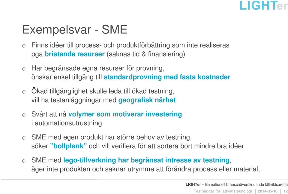 i autmatinsutrustning ti t t i SME med egen prdukt har större behv av testning, söker bllplank ch vill verifiera för att srtera brt mindre bra idéer SME med leg-tillverkning har begränsat