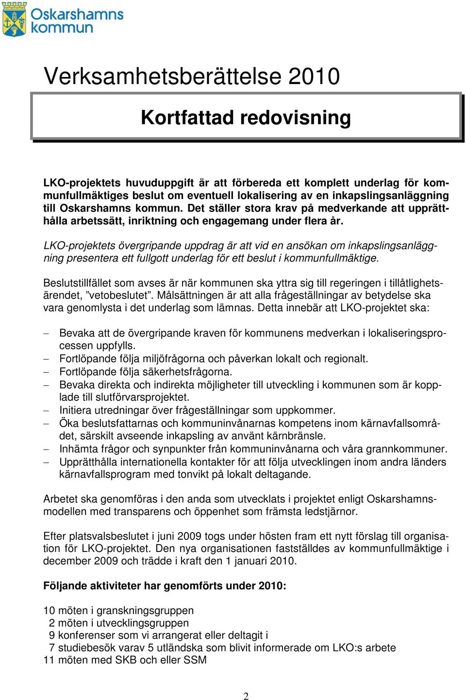 LKO-projektets övergripande uppdrag är att vid en ansökan om inkapslingsanläggning presentera ett fullgott underlag för ett beslut i kommunfullmäktige.