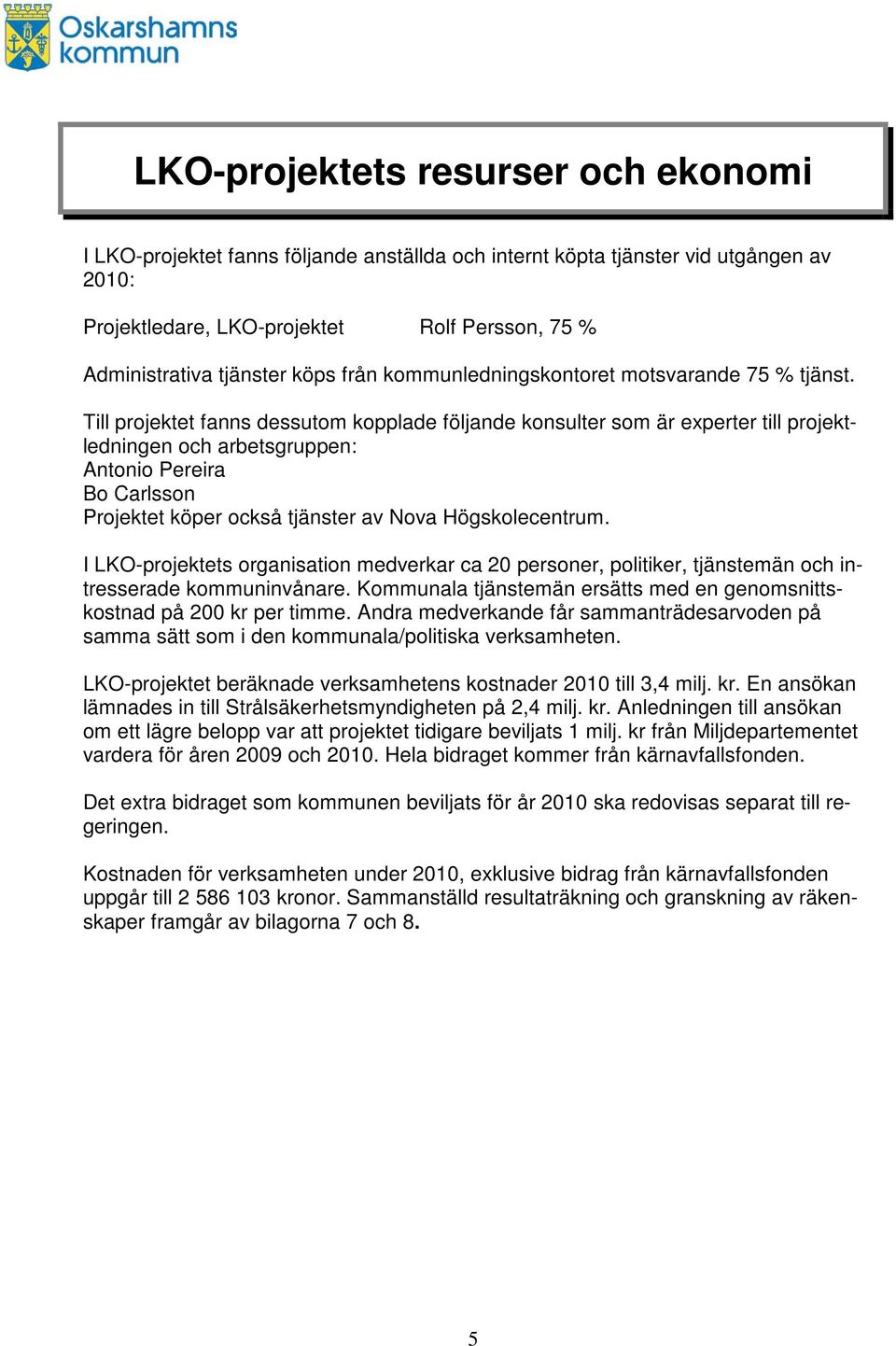 Till projektet fanns dessutom kopplade följande konsulter som är experter till projektledningen och arbetsgruppen: Antonio Pereira Bo Carlsson Projektet köper också tjänster av Nova Högskolecentrum.