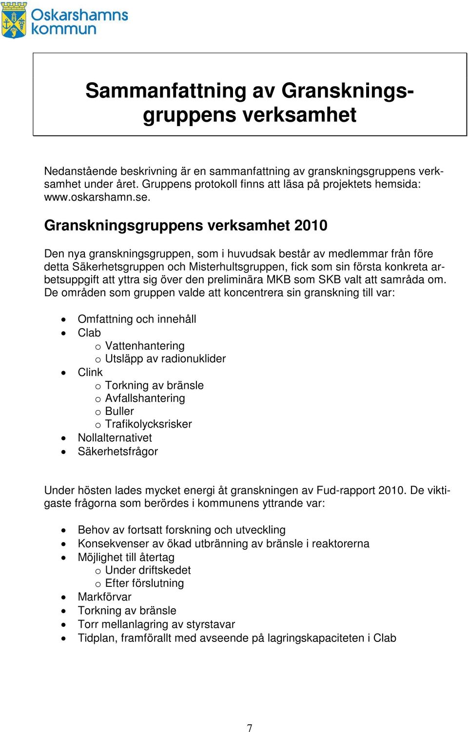 Granskningsgruppens verksamhet 2010 Den nya granskningsgruppen, som i huvudsak består av medlemmar från före detta Säkerhetsgruppen och Misterhultsgruppen, fick som sin första konkreta arbetsuppgift