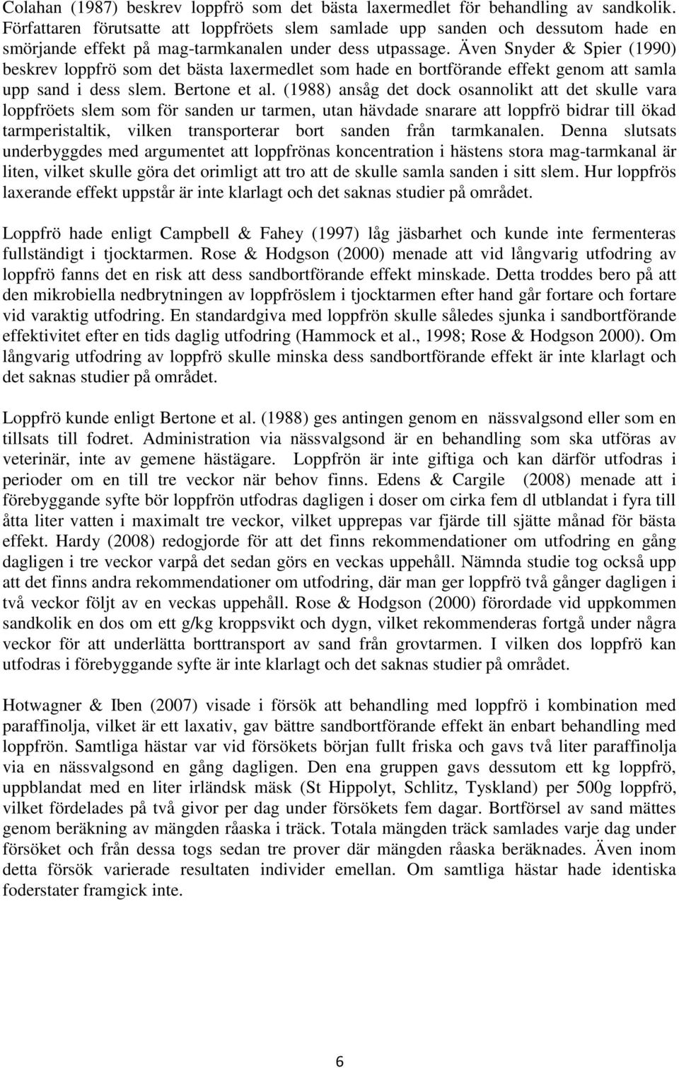 Även Snyder & Spier (1990) beskrev loppfrö som det bästa laxermedlet som hade en bortförande effekt genom att samla upp sand i dess slem. Bertone et al.