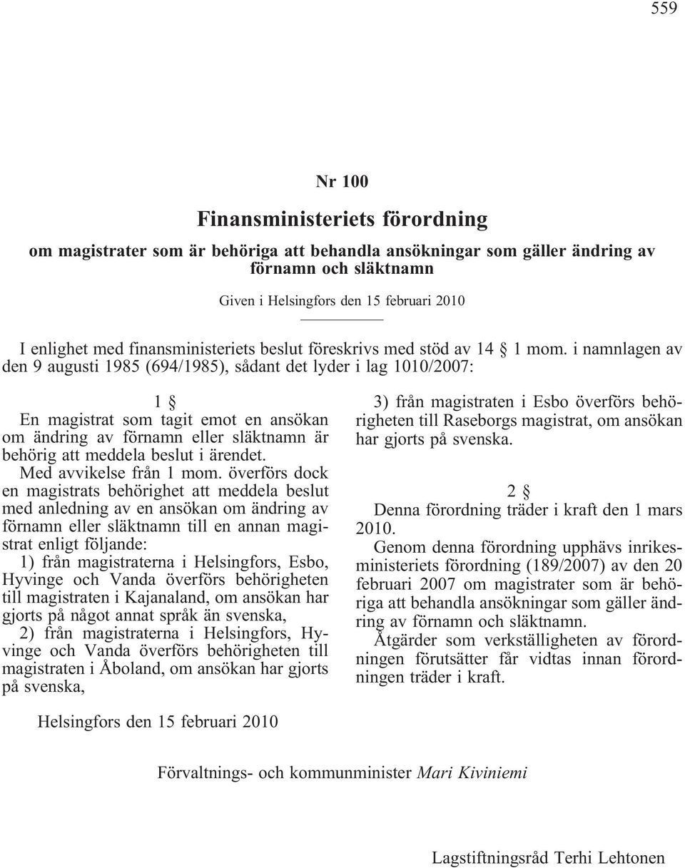 i namnlagen av den 9 augusti 1985 (694/1985), sådant det lyder i lag 1010/2007: 1 En magistrat som tagit emot en ansökan om ändring av förnamn eller släktnamn är behörig att meddela beslut i ärendet.