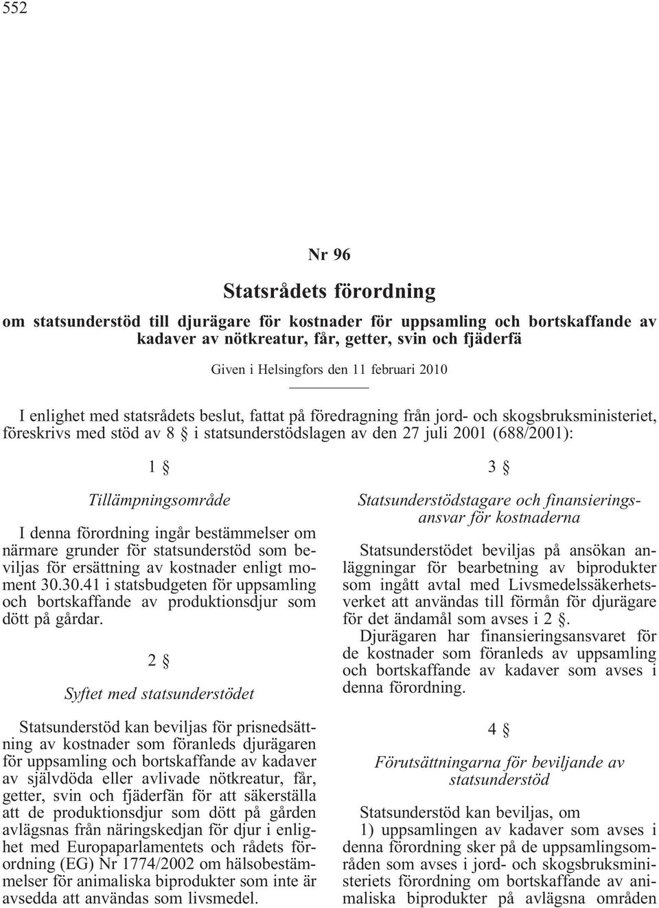 Tillämpningsområde I denna förordning ingår bestämmelser om närmare grunder för statsunderstöd som beviljas för ersättning av kostnader enligt moment 30.