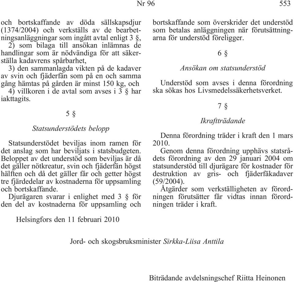 avtal som avses i3 har iakttagits. 5 Statsunderstödets belopp Statsunderstödet beviljas inom ramen för det anslag som har beviljats i statsbudgeten.