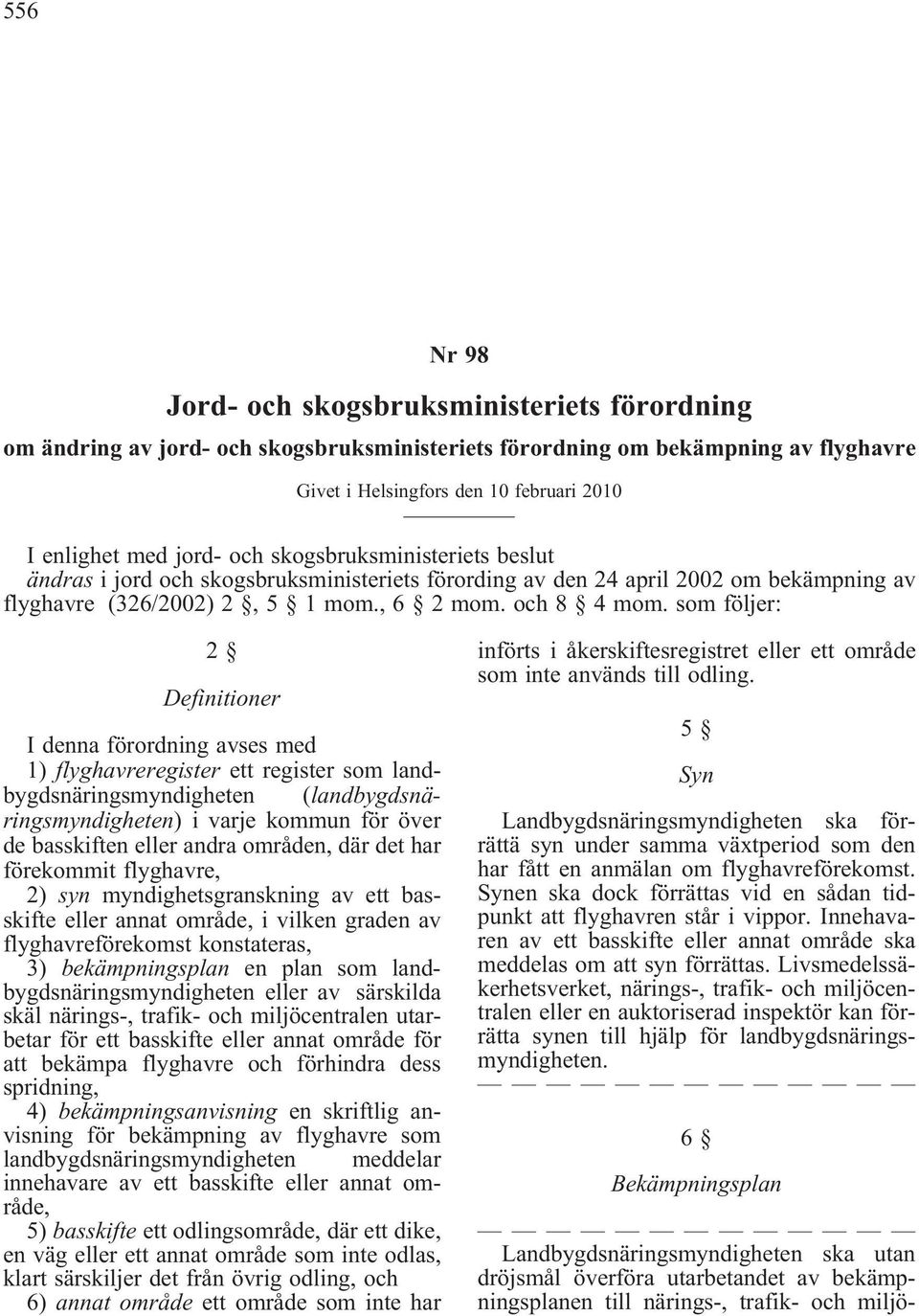 som följer: 2 Definitioner I denna förordning avses med 1) flyghavreregister ett register som landbygdsnäringsmyndigheten (landbygdsnäringsmyndigheten) i varje kommun för över de basskiften eller