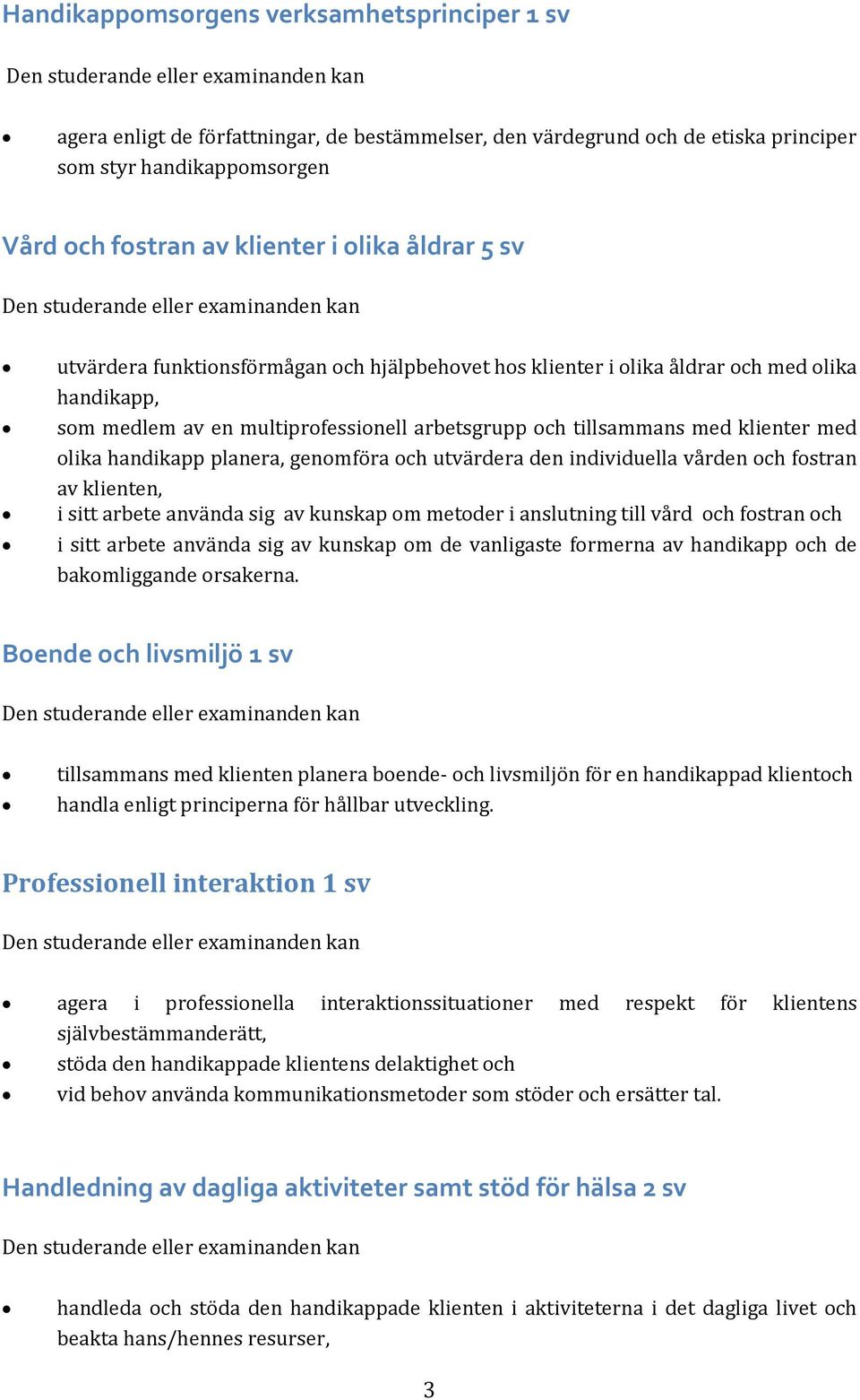 en multiprofessionell arbetsgrupp och tillsammans med klienter med olika handikapp planera, genomföra och utvärdera den individuella vården och fostran av klienten, i sitt arbete använda sig av