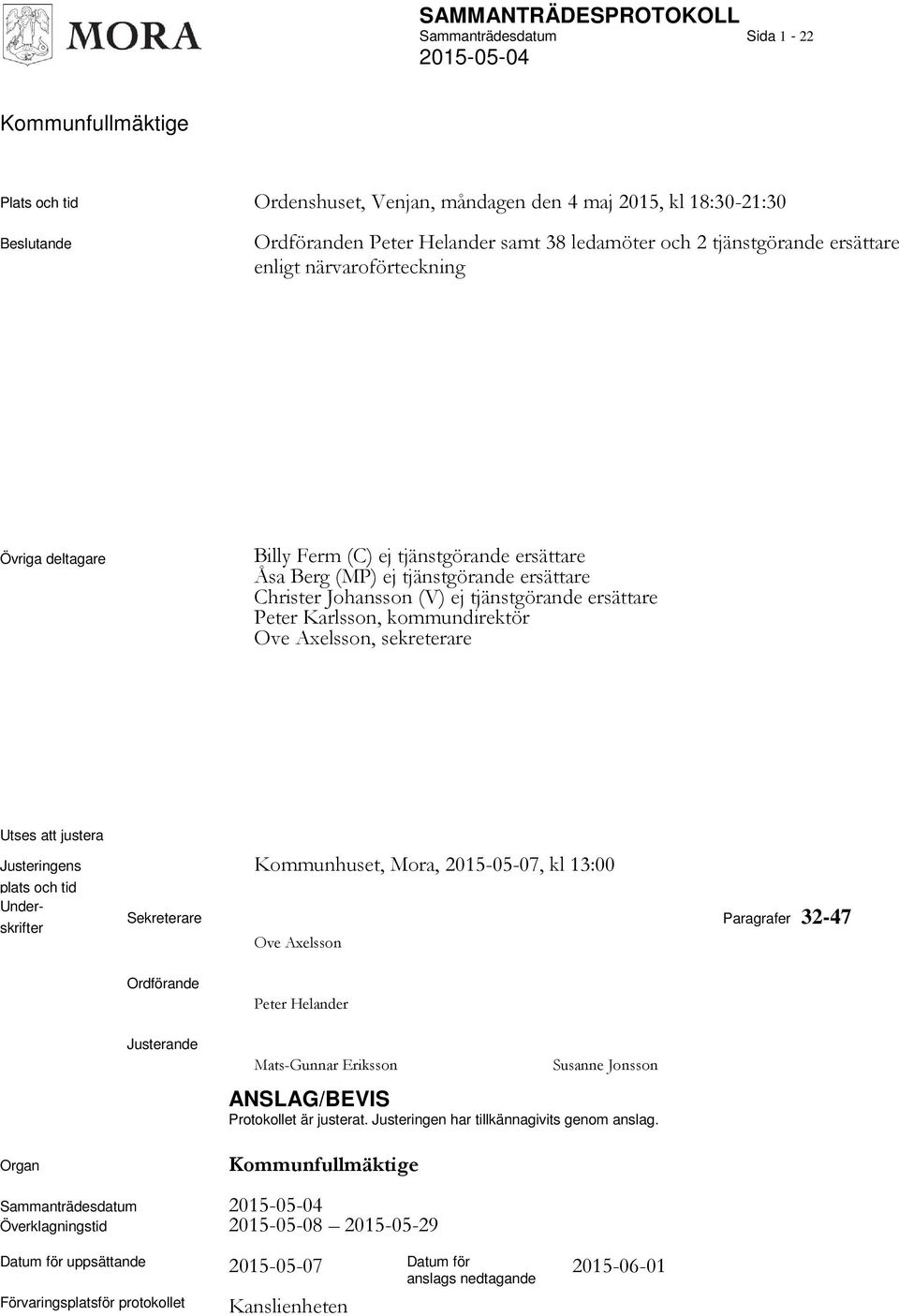 Peter Karlsson, kommundirektör Ove Axelsson, sekreterare Utses att justera Justeringens plats och tid Underskrifter Kommunhuset, Mora, 2015-05-07, kl 13:00 Sekreterare Paragrafer 32-47 Ove Axelsson