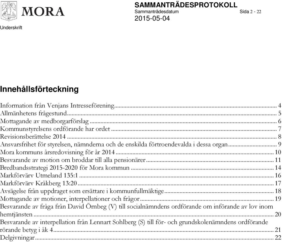 .. 9 Mora kommuns årsredovisning för år 2014... 10 Besvarande av motion om broddar till alla pensionärer... 11 Bredbandsstrategi 2015-2020 för Mora kommun... 14 Markförvärv Utmeland 135:1.