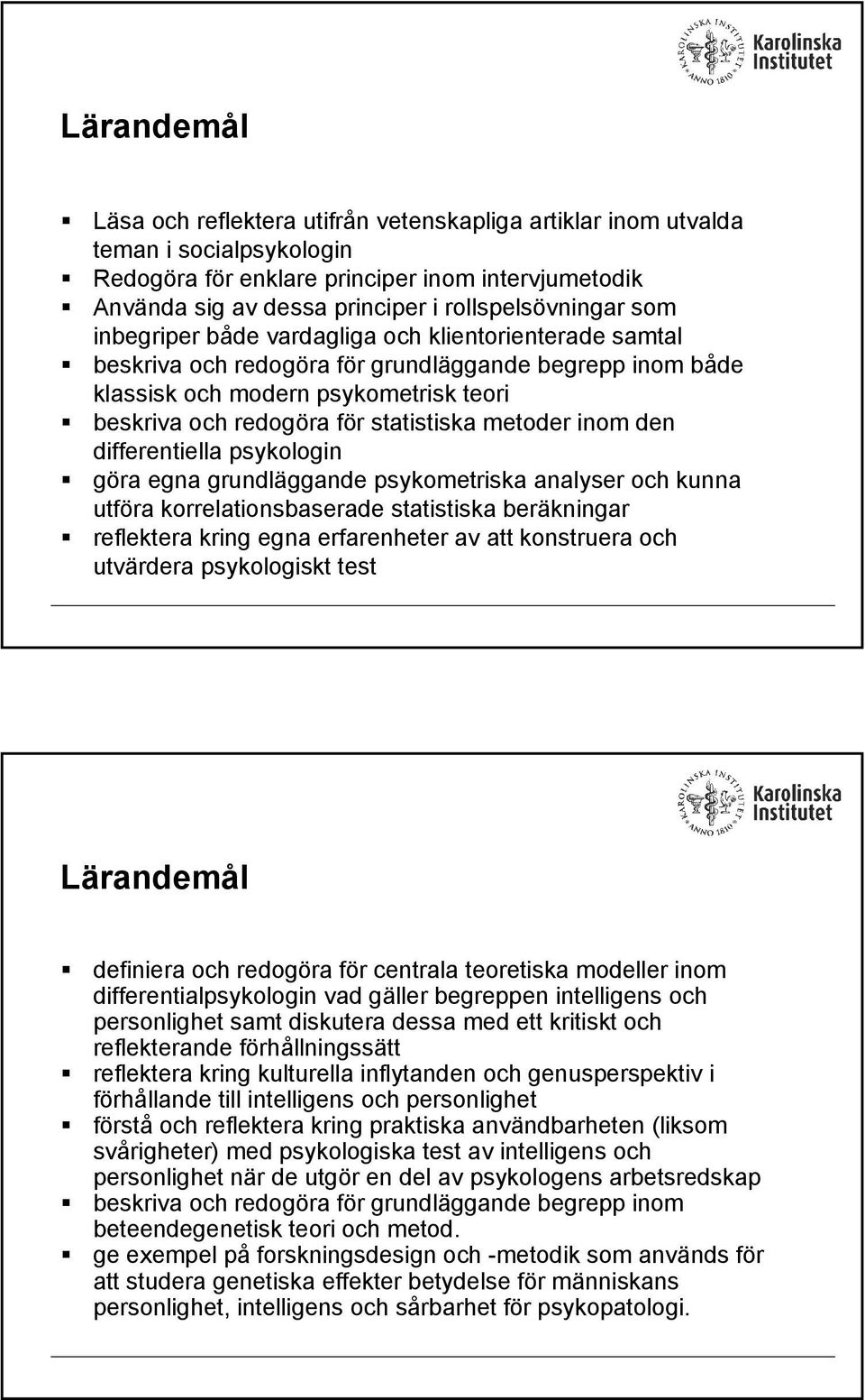 inom den differentiella psykologin göra egna grundläggande psykometriska analyser och kunna utföra korrelationsbaserade statistiska beräkningar reflektera kring egna erfarenheter av att konstruera