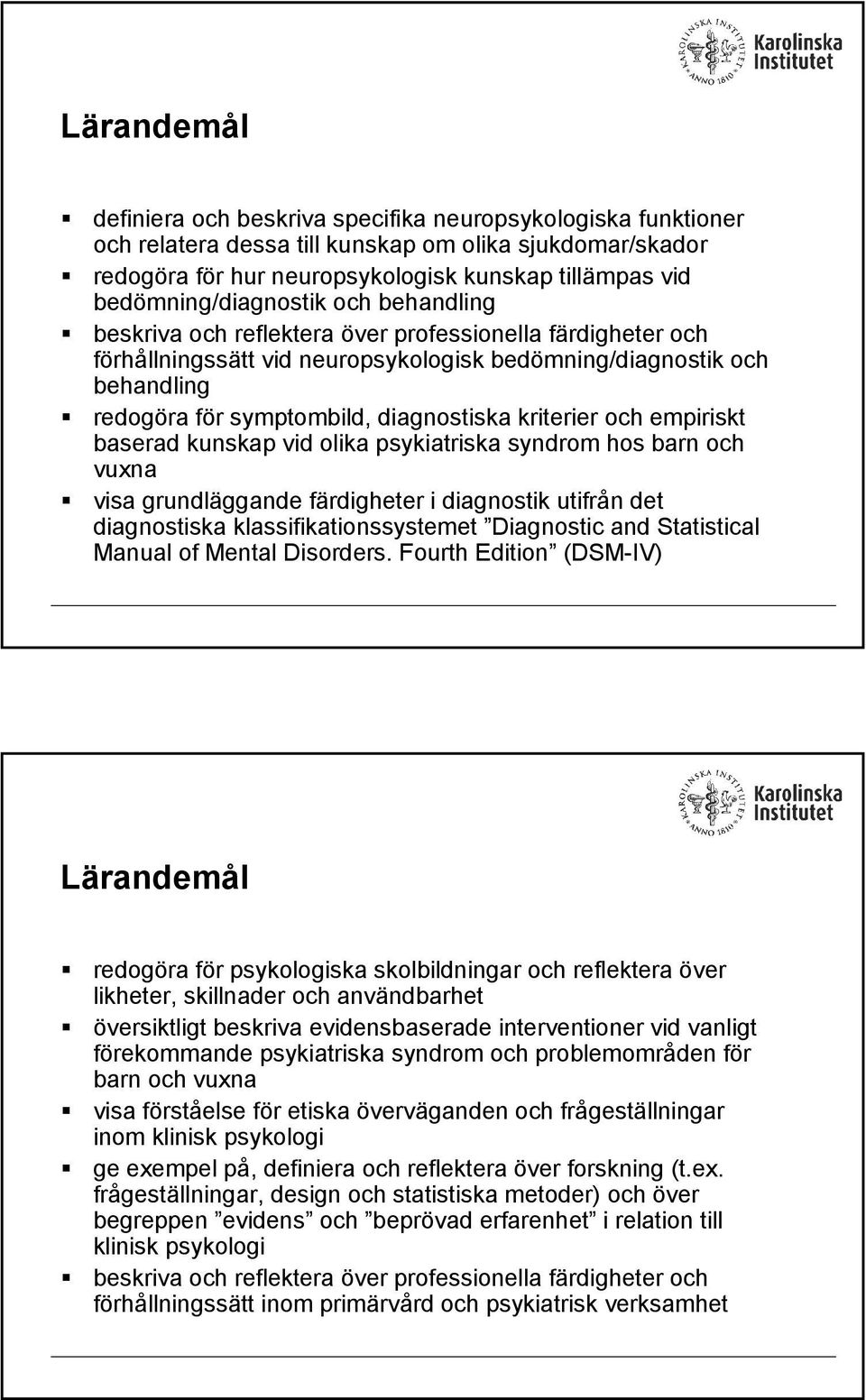 och empiriskt baserad kunskap vid olika psykiatriska syndrom hos barn och vuxna visa grundläggande färdigheter i diagnostik utifrån det diagnostiska klassifikationssystemet Diagnostic and Statistical