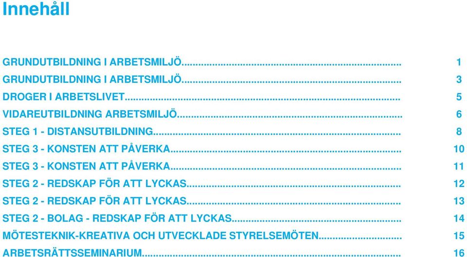 .. 10 STEG 3 - KONSTEN ATT PÅVERKA... 11 STEG 2 - REDSKAP FÖR ATT LYCKAS... 12 STEG 2 - REDSKAP FÖR ATT LYCKAS.