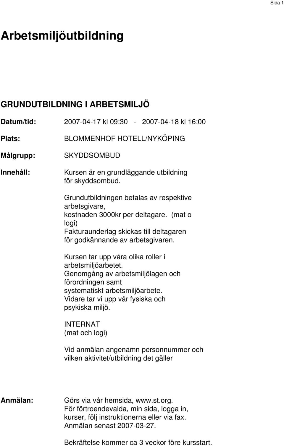 (mat o logi) Fakturaunderlag skickas till deltagaren för godkännande av arbetsgivaren. Kursen tar upp våra olika roller i arbetsmiljöarbetet.