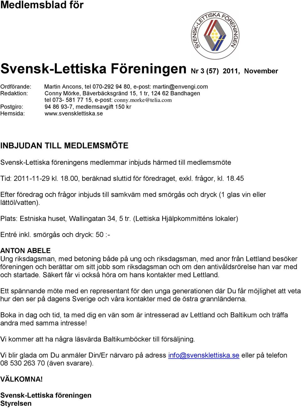 se INBJUDAN TILL MEDLEMSMÖTE Svensk-Lettiska föreningens medlemmar inbjuds härmed till medlemsmöte Tid: 2011-11-29 kl. 18.