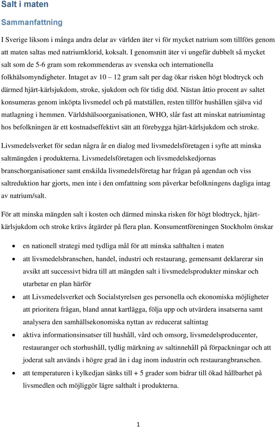 Intaget av 10 12 gram salt per dag ökar risken högt blodtryck och därmed hjärt-kärlsjukdom, stroke, sjukdom och för tidig död.