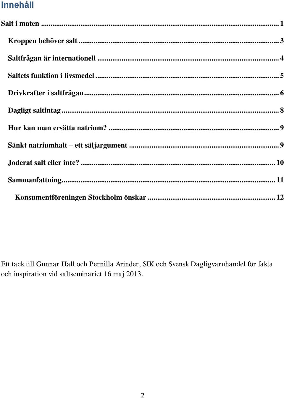 ... 9 Sänkt natriumhalt ett säljargument... 9 Joderat salt eller inte?... 10 Sammanfattning.