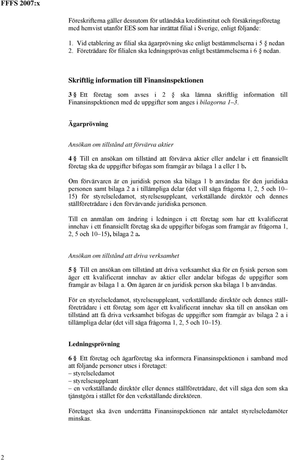 Skriftlig information till Finansinspektionen 3 Ett företag som avses i 2 ska lämna skriftlig information till Finansinspektionen med de uppgifter som anges i bilagorna 1 3.