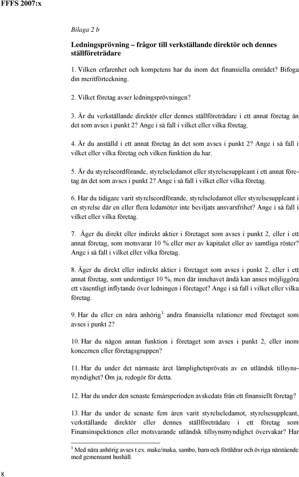 Är du anställd i ett annat företag än det som avses i punkt 2? Ange i så fall i vilket eller vilka företag och vilken funktion du har. 5.