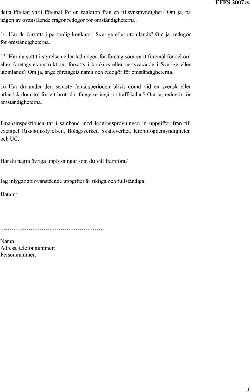 Har du suttit i styrelsen eller ledningen för företag som varit föremål för ackord eller företagsrekonstruktion, försatts i konkurs eller motsvarande i Sverige eller utomlands?