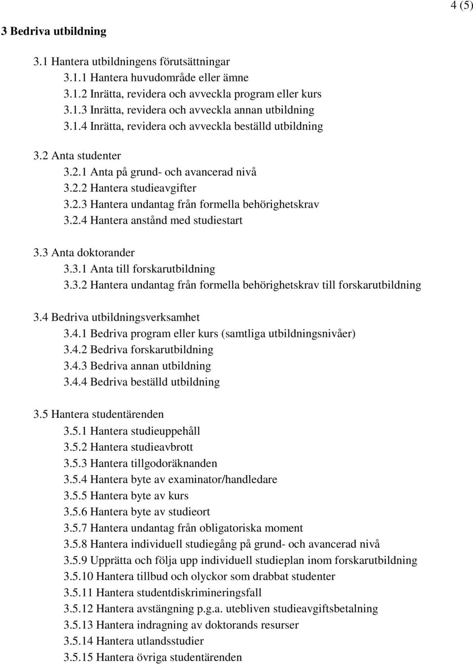 3 Anta doktorander 3.3.1 Anta till forskarutbildning 3.3.2 Hantera undantag från formella behörighetskrav till forskarutbildning 3.4 Bedriva utbildningsverksamhet 3.4.1 Bedriva program eller kurs (samtliga utbildningsnivåer) 3.