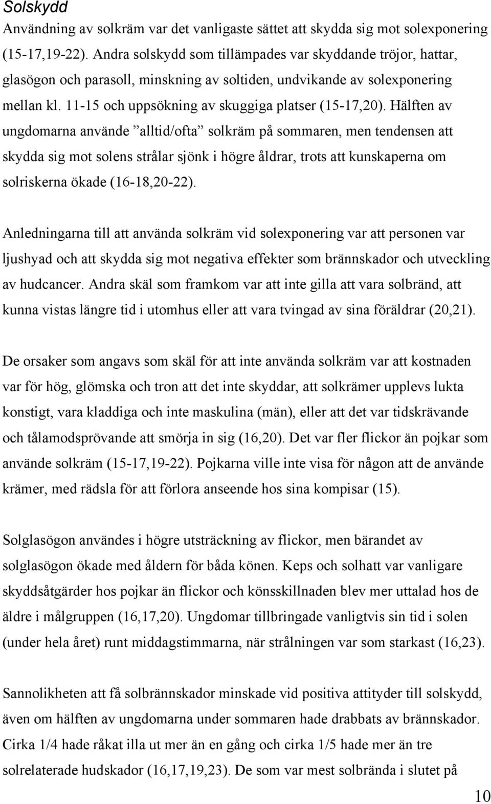 Hälften av ungdomarna använde alltid/ofta solkräm på sommaren, men tendensen att skydda sig mot solens strålar sjönk i högre åldrar, trots att kunskaperna om solriskerna ökade (16-18,20-22).