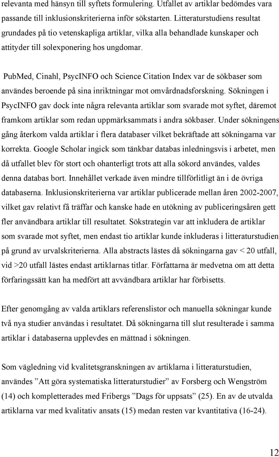 PubMed, Cinahl, PsycINFO och Science Citation Index var de sökbaser som användes beroende på sina inriktningar mot omvårdnadsforskning.