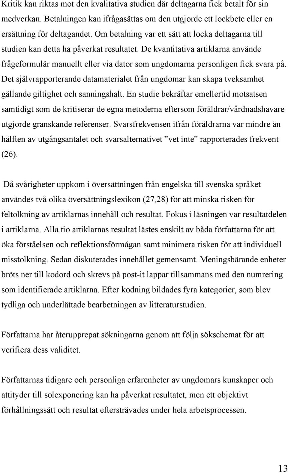 De kvantitativa artiklarna använde frågeformulär manuellt eller via dator som ungdomarna personligen fick svara på.