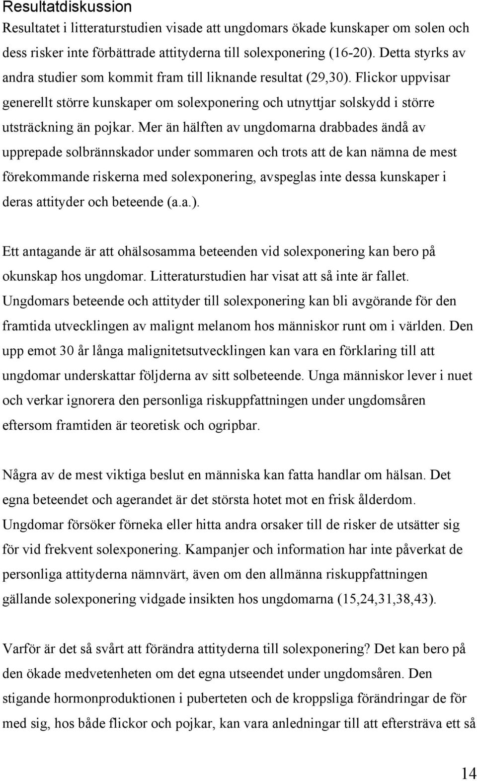 Mer än hälften av ungdomarna drabbades ändå av upprepade solbrännskador under sommaren och trots att de kan nämna de mest förekommande riskerna med solexponering, avspeglas inte dessa kunskaper i