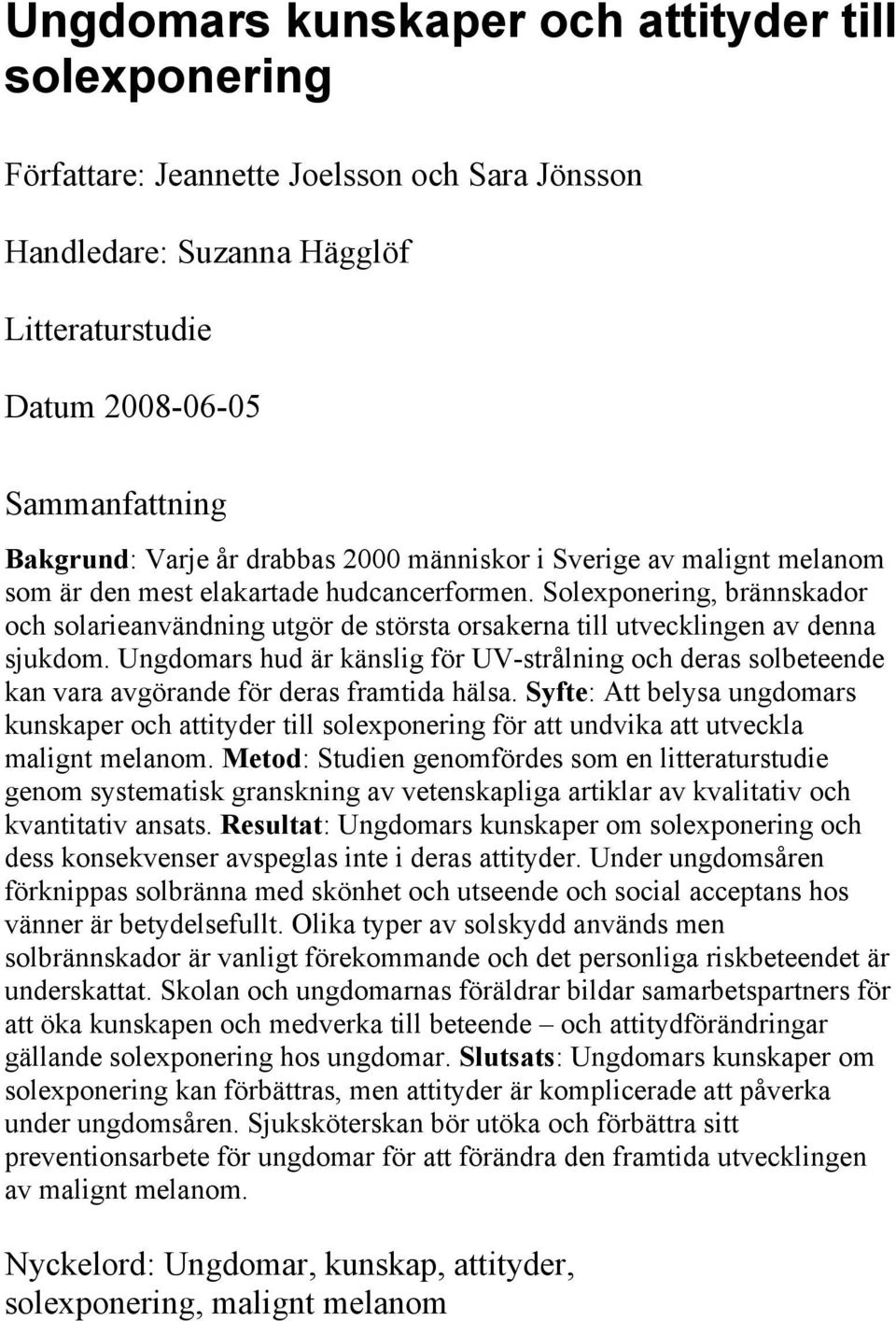 Solexponering, brännskador och solarieanvändning utgör de största orsakerna till utvecklingen av denna sjukdom.