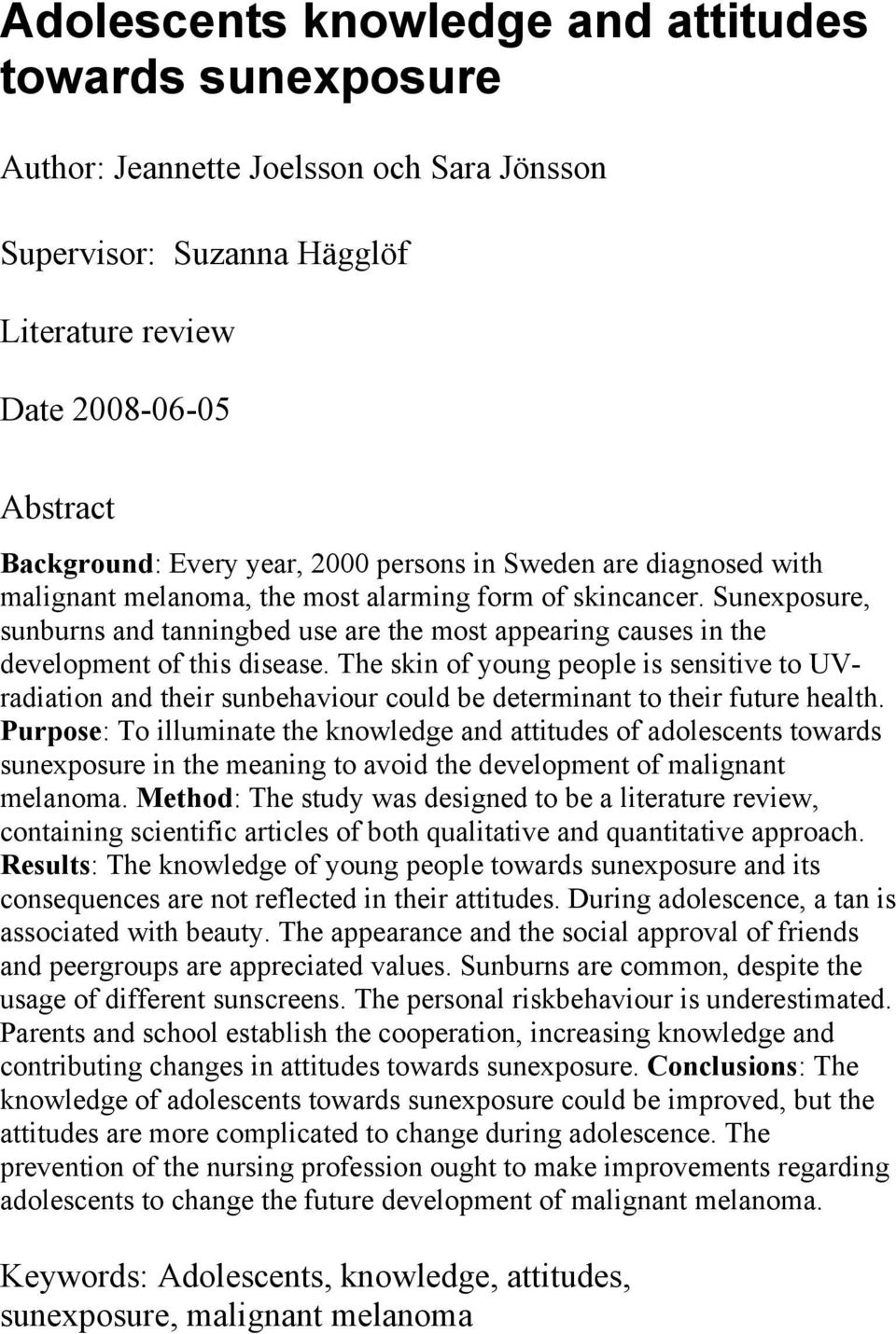 Sunexposure, sunburns and tanningbed use are the most appearing causes in the development of this disease.