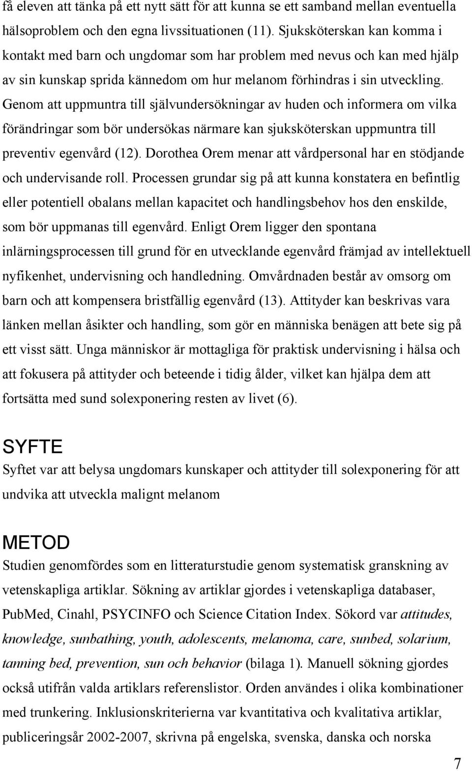 Genom att uppmuntra till självundersökningar av huden och informera om vilka förändringar som bör undersökas närmare kan sjuksköterskan uppmuntra till preventiv egenvård (12).