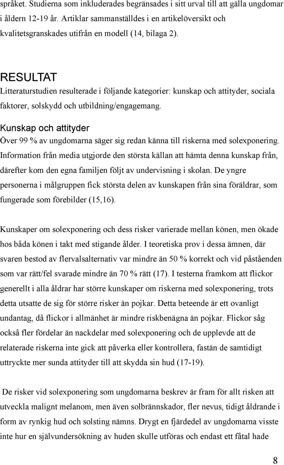 RESULTAT Litteraturstudien resulterade i följande kategorier: kunskap och attityder, sociala faktorer, solskydd och utbildning/engagemang.